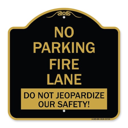 Signmission No Parking Fire Lane-Do Not Jeopardize Our Safety, Black & Gold Alum Sign, 18" x 18", BG-1818-23730 A-DES-BG-1818-23730